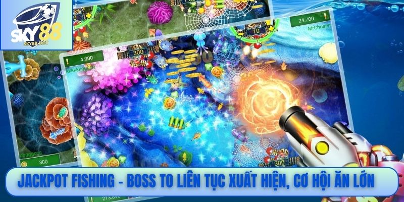 Jackpot Fishing - Boss to liên tục xuất hiện, cơ hội ăn lớn