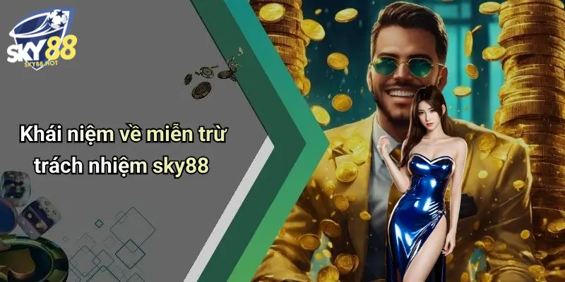 Miễn Trừ Trách Nhiệm Sky88: Thông Tin Quan Trọng Khi Trải Nghiệm 1 Khái niệm về miễn trừ trách nhiệm sky88