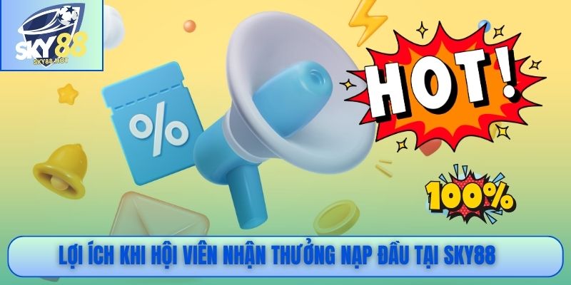 Thưởng Nạp Đầu SKY88 - Ưu Đãi Cực Sốc Cho Thành Viên Mới 4 Lợi ích khi hội viên nhận thưởng nạp đầu tại SKY88