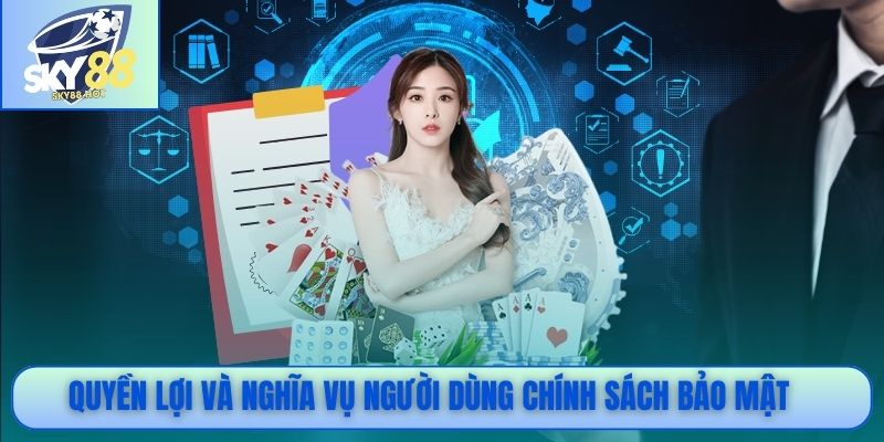Quyền lợi và nghĩa vụ người dùng chính sách bảo mật