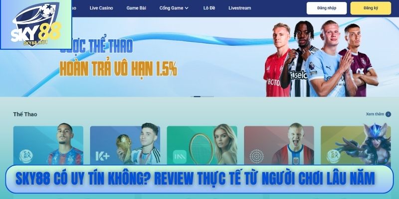 SKY88 Có Uy Tín Không? Giải Mã Chất Lượng & Mức Độ An Toàn 4 SKY88 có uy tín không? Review thực tế từ người chơi lâu năm