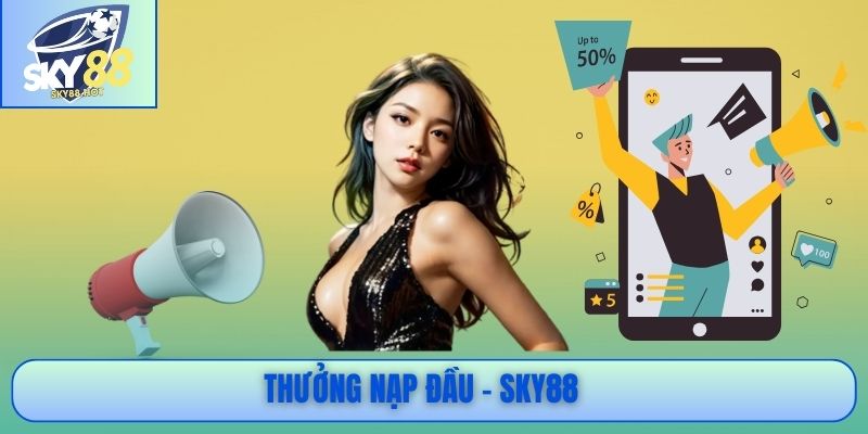 Thưởng Nạp Đầu SKY88 - Ưu Đãi Cực Sốc Cho Thành Viên Mới 1 Thưởng nạp đầu