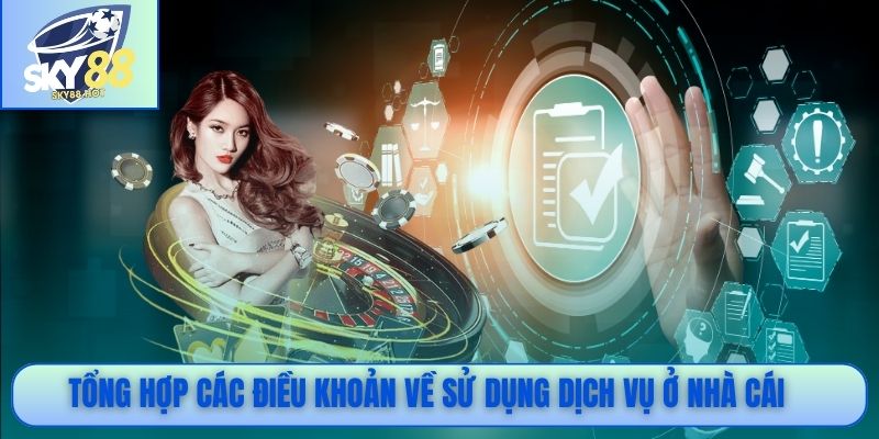 Điều Khoản Điều Kiện SKY88 - Cam Kết Minh Bạch Cho Hội Viên 3 Tổng hợp các điều khoản về sử dụng dịch vụ ở nhà cái