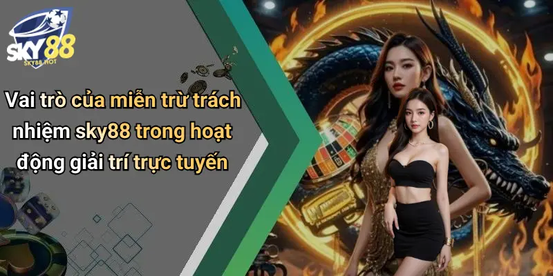 Miễn Trừ Trách Nhiệm Sky88: Thông Tin Quan Trọng Khi Trải Nghiệm 4 Vai trò của miễn trừ trách nhiệm sky88 trong hoạt động giải trí trực tuyến